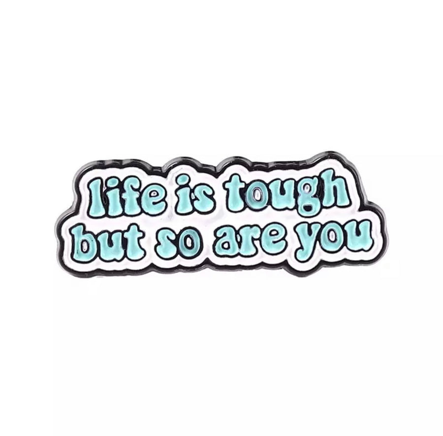 Life is Tough But So Are You Enamel Pin